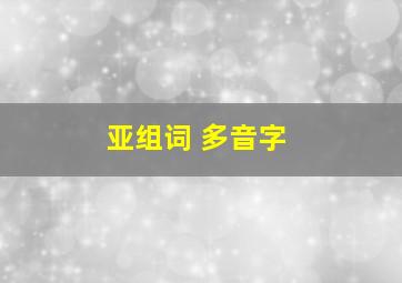 亚组词 多音字